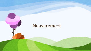 Measurement
 
