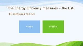 The Energy Efficiency measures – the List
EE measures can be:
Active Passive
 