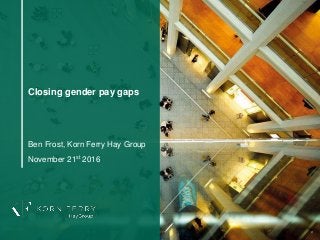 Closing gender pay gaps
Ben Frost, Korn Ferry Hay Group
November 21st 2016
 
