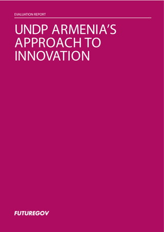 1
UNDP ARMENIA’S
APPROACH TO
INNOVATION
EVALUATION REPORT
 