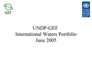 UNDP-GEF 
International Waters Portfolio 
June 2005 
 