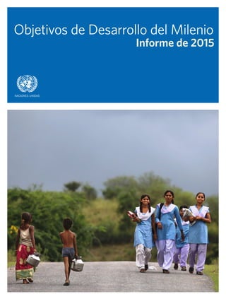 asdf
Objetivos de Desarrollo del Milenio
Informe de 2015
NACIONES UNIDAS
 