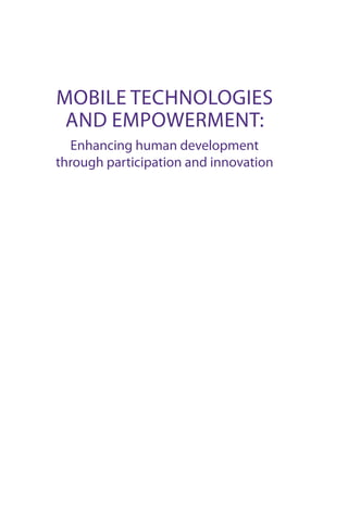 Mobile Technologies 
and Empowerment: 
Enhancing human development 
through participation and innovation 
 