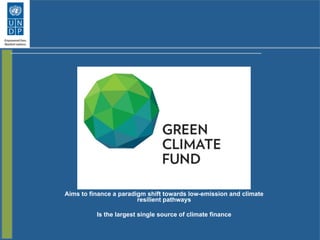 Aims to finance a paradigm shift towards low-emission and climate
resilient pathways
Is the largest single source of climate finance
 