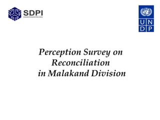 Perception Survey on
   Reconciliation
in Malakand Division
 