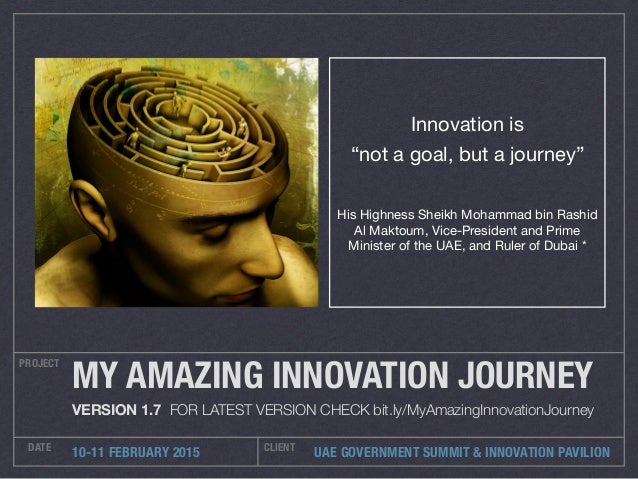 UAE GOVERNMENT SUMMIT & INNOVATION PAVILION
PROJECT
DATE CLIENT
10-11 FEBRUARY 2015
MY AMAZING INNOVATION JOURNEY
VERSION ...