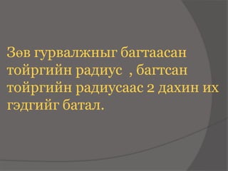 Зөв гурвалжныг багтаасан
тойргийн радиус , багтсан
тойргийн радиусаас 2 дахин их
гэдгийг батал.
 