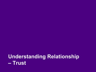 Understanding Relationship
– Trust
 