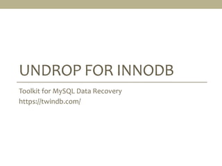 UNDROP 
FOR 
INNODB 
Toolkit 
for 
MySQL 
Data 
Recovery 
https://twindb.com/ 
 