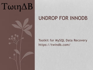 Toolkit for MySQL Data Recovery
https://twindb.com/
UNDROP FOR INNODB
 