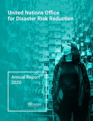 UN Office for Disaster Risk Reduction
Annual Report
2020
United Nations Office
for Disaster Risk Reduction
 