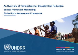 © UNDRR – United Nations Office for Disaster Risk Reduction
An Overview of Terminology for Disaster Risk Reduction
Sendai Framework Monitoring
Global Risk Assessment Framework
 