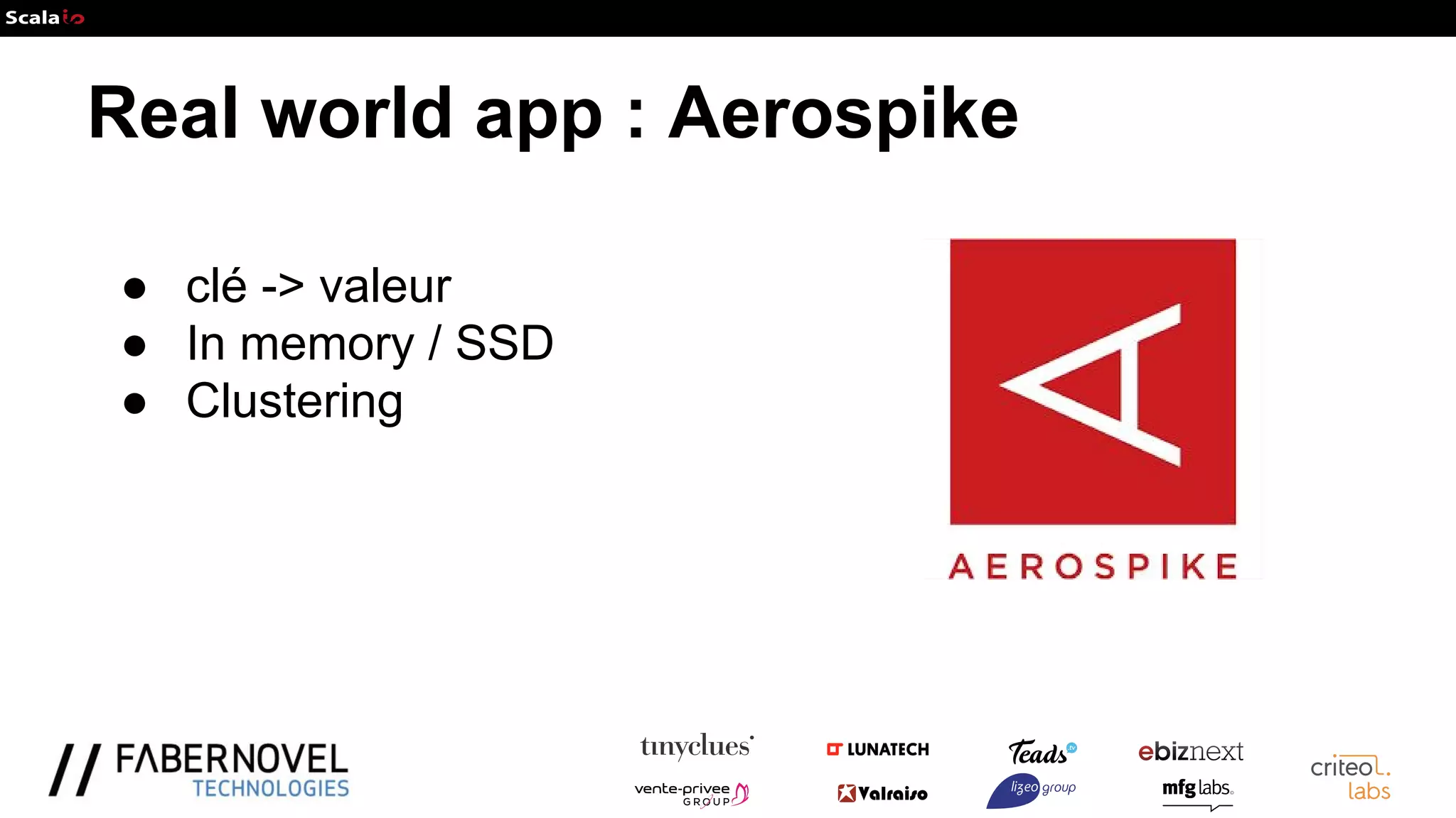 Real world app : Aerospike
● clé -> valeur
● In memory / SSD
● Clustering
 