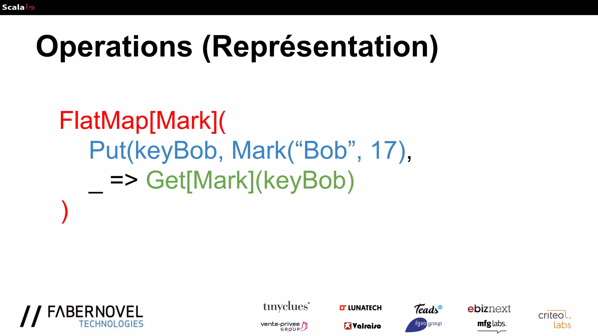 Operations (Représentation)
FlatMap[Mark](
Put(keyBob, Mark(“Bob”, 17),
_ => Get[Mark](keyBob)
)
 