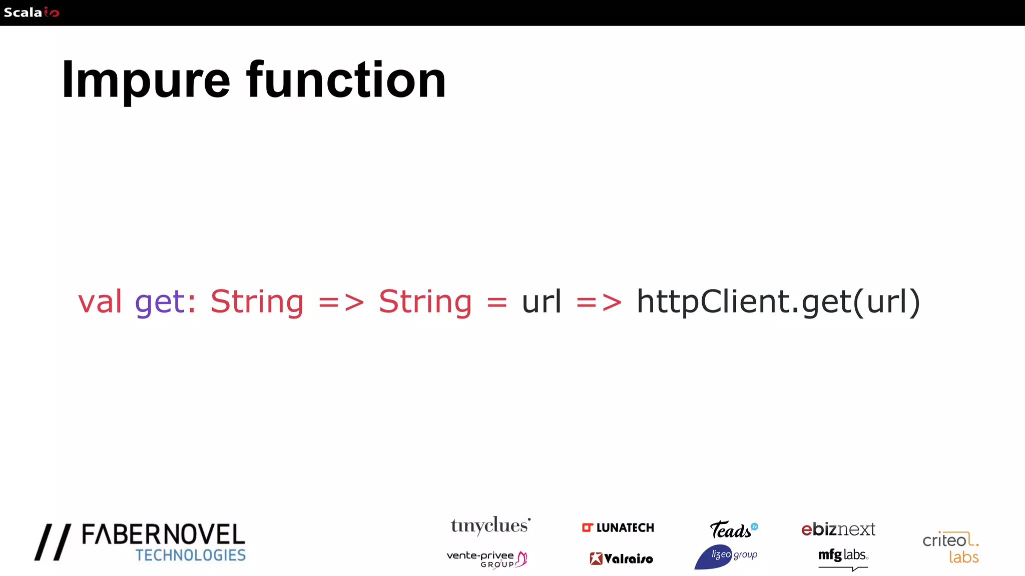 Impure function
val get: String => String = url => httpClient.get(url)
 