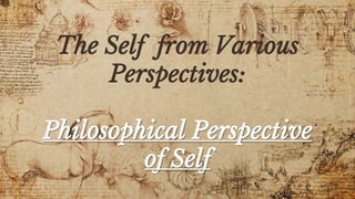 The Self from Various
Perspectives:
Philosophical Perspective
of Self
 