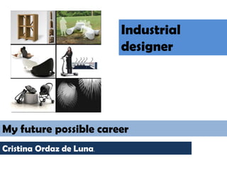 Industrial designer  My futurepossiblecareer Cristina Ordaz de Luna. 