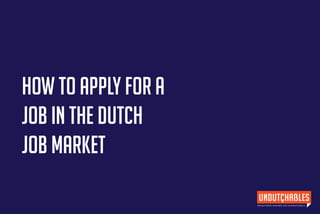 How to apply for a
job in the dutch
job market
 