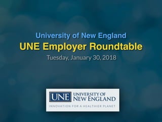 UNE Employer Roundtable
University of New England
Tuesday, January 30, 2018
 