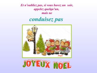 Et n’oubliez pas, si vous buvez un  soir, appelez quelqu’un,  mais ne conduisez pas Angie 