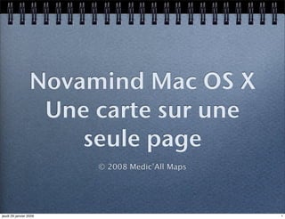 Novamind Mac OS X
                   Une carte sur une
                      seule page
                        © 2008 Medic’All Maps




jeudi 29 janvier 2009                           1
 