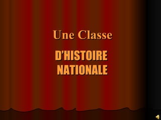 Une Classe D’HISTOIRE  NATIONALE 