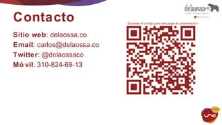 Contacto 
Sitio web: delaossa.co 
Email: carlos@delaossa.co 
Twitter: @delaossaco 
Mó vil: 310-824-69-13 
Escanee el có digo para descargar la presentació n 
 