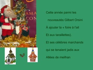 Cette année parmi les

 nouveautés Gilbert Orsini

À ajouter la « foire à l’ail

Et aux taraillettes).

Et ses célèbres marchands

qui se tenaient jadis aux

Allées de meilhan
 