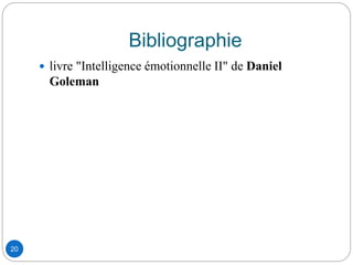 Bibliographie
20
 livre "Intelligence émotionnelle II" de Daniel
Goleman
 