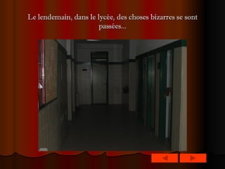 Le lendemain, dans le lycée, des choses bizarres se sont passées... 