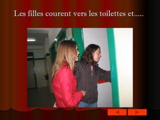   Les filles courent vers les toilettes et.....     