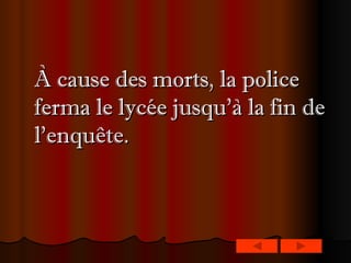 À cause des morts, la police ferma le lycée jusqu’à la fin de l’enquête.   