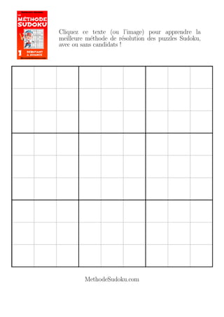 Cliquez ce texte (ou l’image) pour apprendre la
meilleure m´ethode de r´esolution des puzzles Sudoku,
avec ou sans candidats !
MethodeSudoku.com
 