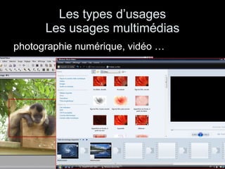 Les types d’usages  Les usages multimédias  photographie numérique, vidéo …  