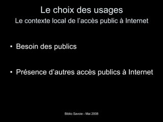 Le choix des usages   Le contexte local de l’accès public à Internet   Besoin des publics  Présence d’autres accès publics à Internet 