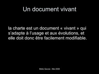 Un document vivant la charte est un document « vivant » qui s’adapte à l’usage et aux évolutions, et elle doit donc être facilement modifiable. 