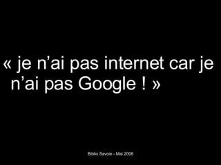 « je n’ai pas internet car je n’ai pas Google ! » 