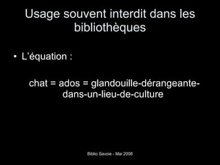 Usage souvent interdit dans les bibliothèques L’équation : chat = ados = glandouille-dérangeante-dans-un-lieu-de-culture  