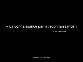 « La connaissance par la reconnaissance » A.M. Bertrand 