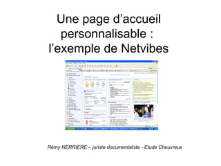 Une page d’accueil personnalisable :  l’exemple de Netvibes Rémy NERRIERE – juriste documentaliste - Etude Cheuvreux 
