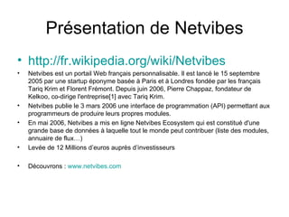 Présentation de Netvibes <ul><li>http://fr.wikipedia.org/wiki/Netvibes </li></ul><ul><li>Netvibes est un portail Web franç...