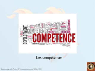    
Brainstorming café : Firefox OS : Communication rusée 18 Mars 2015
Les compétences
Les compétences
 