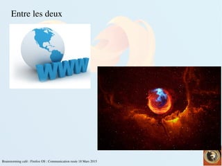 Brainstorming café : Firefox OS : Communication rusée 18 Mars 2015
Entre les deux
 