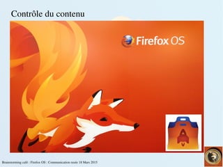 Brainstorming café : Firefox OS : Communication rusée 18 Mars 2015
Contrôle du contenu
 