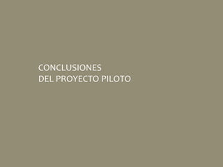 CONCLUSIONES
DEL PROYECTO PILOTO
 