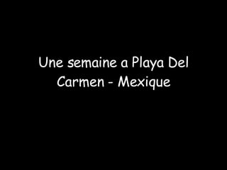 Une semaine a Playa Del Carmen - Mexique 