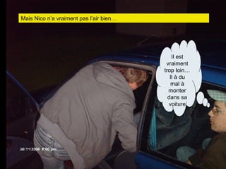 Mais Nico n’a vraiment pas l’air bien… Il est vraiment trop loin… Il à du mal à monter dans sa voiture 
