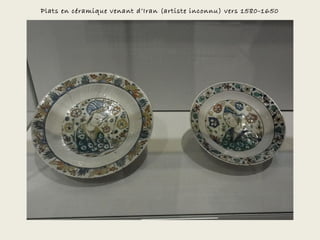 Plats en céramique venant d’Iran (artiste inconnu) vers 1580-1650
 