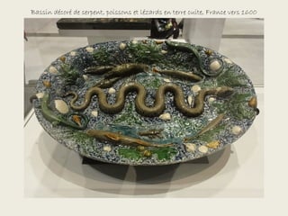 Bassin décoré de serpent, poissons et lézards en terre cuite, France vers 1600
 