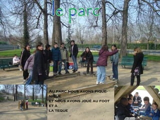 le parc Au parc nous avons pique-niqué et nous avons joué au foot et à  la teque 